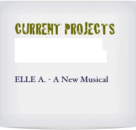 CURRENT PROJECTS
FEELS LIKE HOME, 
A New American Musical

ELLE A. - A New Musical

